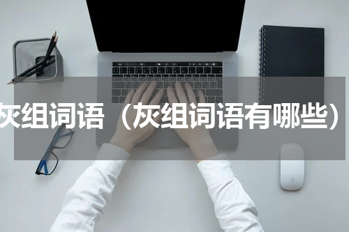 灰组词语（灰组词语有哪些）