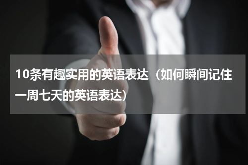 10条有趣实用的英语表达（如何瞬间记住一周七天的英语表达）