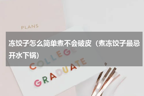 冻饺子怎么简单煮不会破皮（煮冻饺子最忌开水下锅）