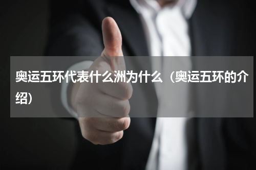 奥运五环代表什么洲为什么（奥运五环的介绍）
