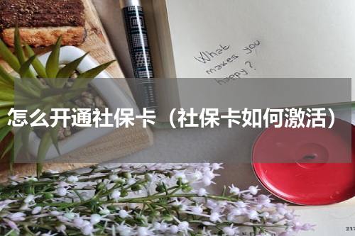怎么开通社保卡（社保卡如何激活）