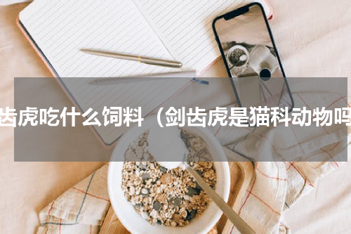 剑齿虎吃什么饲料（剑齿虎是猫科动物吗）