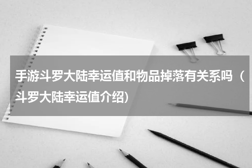 手游斗罗大陆幸运值和物品掉落有关系吗（斗罗大陆幸运值介绍）