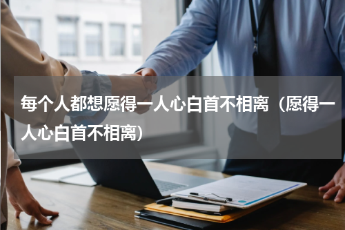 每个人都想愿得一人心白首不相离（愿得一人心白首不相离）