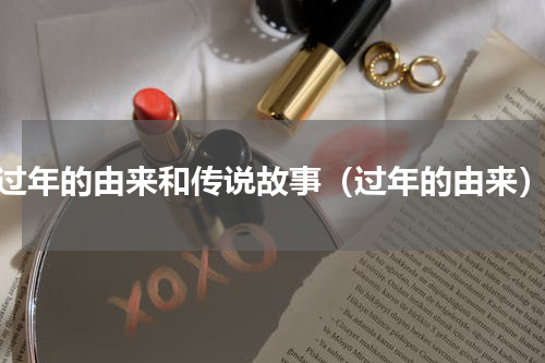 过年的由来和传说故事（过年的由来）