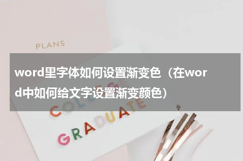 word里字体如何设置渐变色（在word中如何给文字设置渐变颜色）