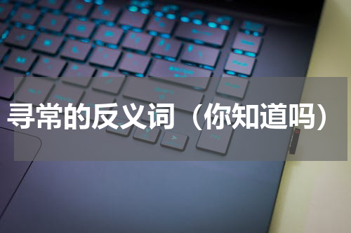 寻常的反义词（你知道吗）