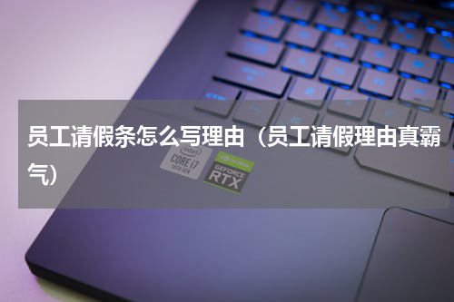 员工请假条怎么写理由（员工请假理由真霸气）