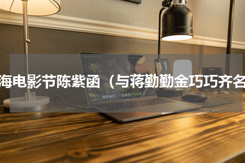 上海电影节陈紫函（与蒋勤勤金巧巧齐名）