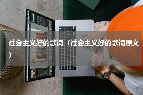 社会主义好的歌词（社会主义好的歌词原文）