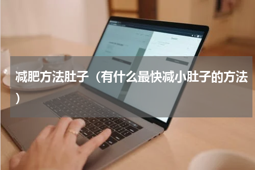 减肥方法肚子（有什么最快减小肚子的方法）