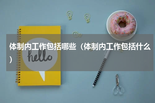 体制内工作包括哪些（体制内工作包括什么）
