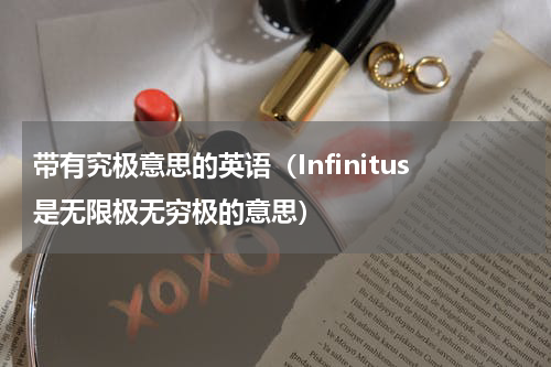 带有究极意思的英语（Infinitus是无限极无穷极的意思）