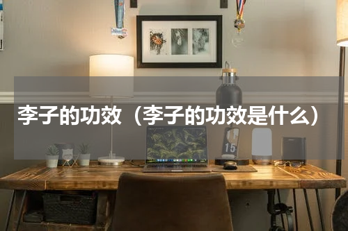 李子的功效（李子的功效是什么）