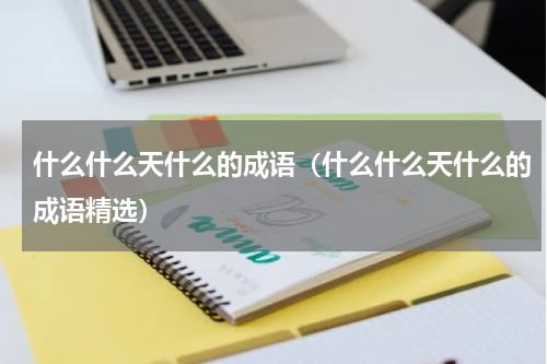 什么什么天什么的成语（什么什么天什么的成语精选）