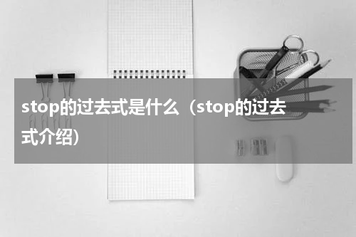 stop的过去式是什么（stop的过去式介绍）
