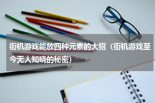 街机游戏能放四种元素的大招（街机游戏至今无人知晓的秘密）