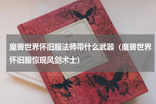 魔兽世界怀旧服法师带什么武器（魔兽世界怀旧服惊现风剑术士）