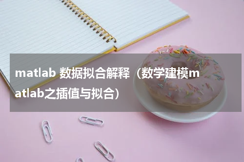 matlab 数据拟合解释（数学建模matlab之插值与拟合）