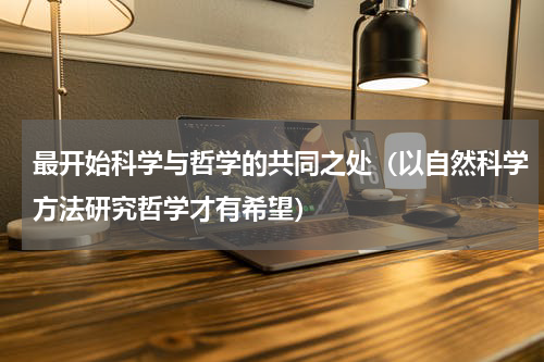 最开始科学与哲学的共同之处（以自然科学方法研究哲学才有希望）