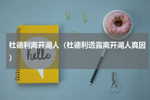 杜德利离开湖人（杜德利透露离开湖人真因）