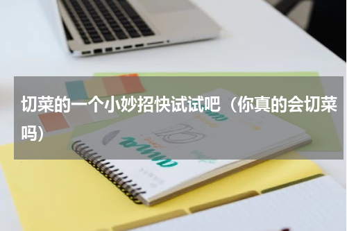 切菜的一个小妙招快试试吧（你真的会切菜吗）