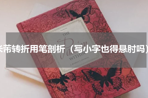 米芾转折用笔剖析（写小字也得悬肘吗）