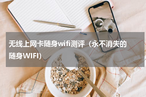 无线上网卡随身wifi测评（永不消失的随身WIFI）