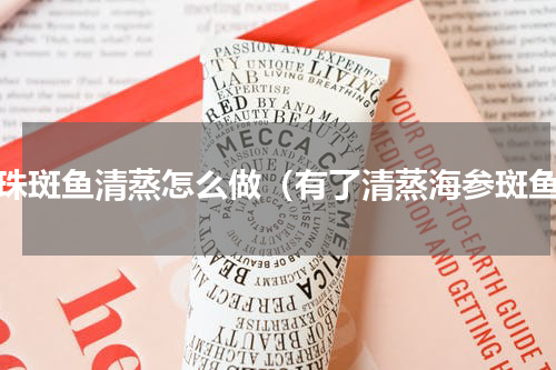 珍珠斑鱼清蒸怎么做（有了清蒸海参斑鱼）