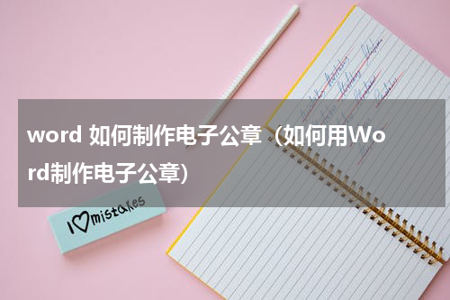 word 如何制作电子公章（如何用Word制作电子公章）