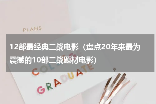 12部最经典二战电影（盘点20年来最为震撼的10部二战题材电影）