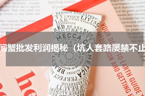 大闸蟹批发利润揭秘（坑人套路屡禁不止）