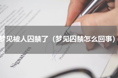 梦见被人囚禁了（梦见囚禁怎么回事）