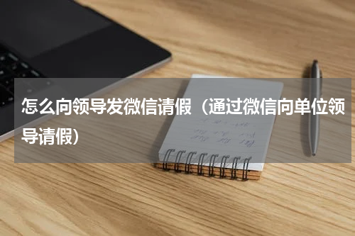 怎么向领导发微信请假（通过微信向单位领导请假）