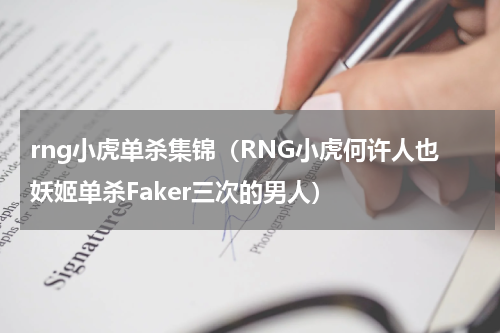 rng小虎单杀集锦（RNG小虎何许人也妖姬单杀Faker三次的男人）