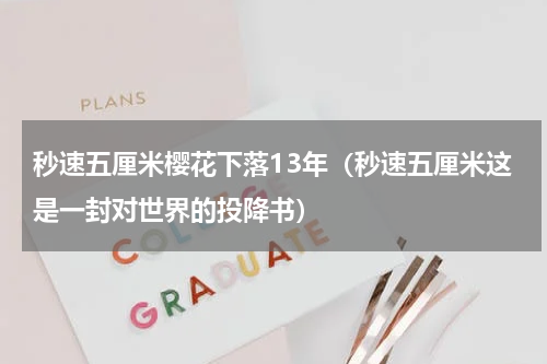 秒速五厘米樱花下落13年（秒速五厘米这是一封对世界的投降书）