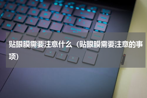 贴眼膜需要注意什么（贴眼膜需要注意的事项）
