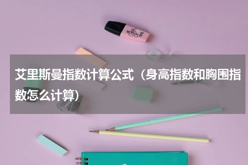 艾里斯曼指数计算公式（身高指数和胸围指数怎么计算）