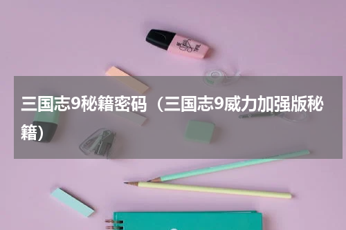 三国志9秘籍密码（三国志9威力加强版秘籍）