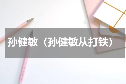 孙健敏（孙健敏从打铁）