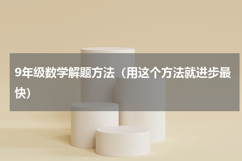 9年级数学解题方法（用这个方法就进步最快）