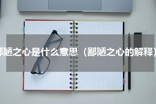 鄙陋之心是什么意思（鄙陋之心的解释）