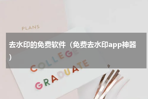 去水印的免费软件（免费去水印app神器）