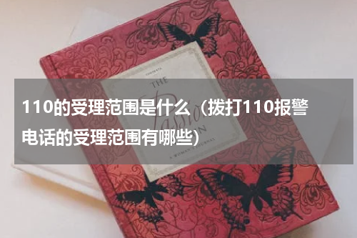 110的受理范围是什么（拨打110报警电话的受理范围有哪些）