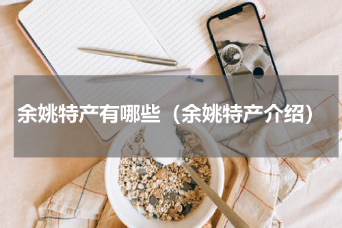 余姚特产有哪些（余姚特产介绍）