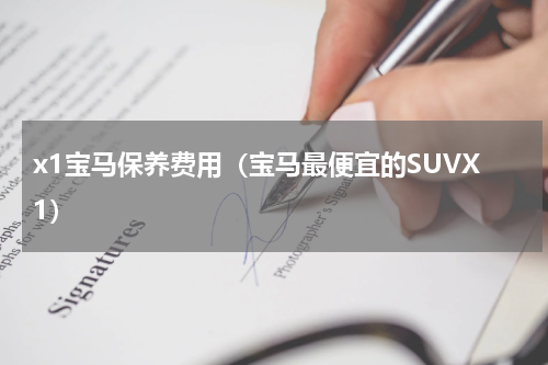 x1宝马保养费用（宝马最便宜的SUVX1）