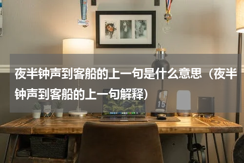夜半钟声到客船的上一句是什么意思（夜半钟声到客船的上一句解释）