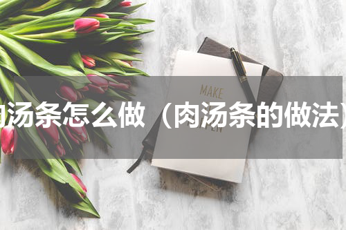 肉汤条怎么做（肉汤条的做法）