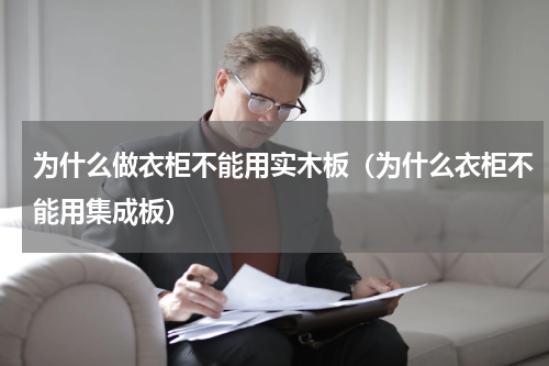 为什么做衣柜不能用实木板（为什么衣柜不能用集成板）
