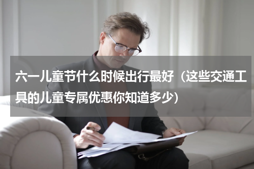 六一儿童节什么时候出行最好（这些交通工具的儿童专属优惠你知道多少）